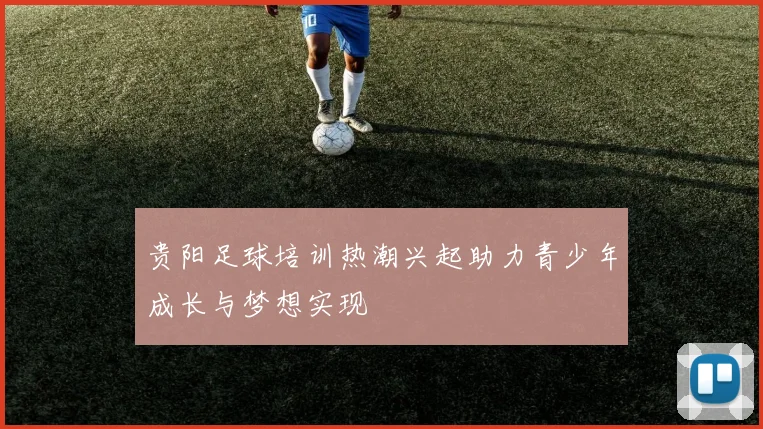 贵阳足球培训热潮兴起助力青少年成长与梦想实现